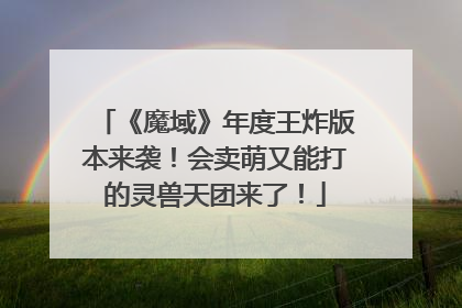 《魔域》年度王炸版本来袭！会卖萌又能打的灵兽天团来了！