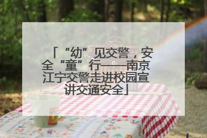 “幼”见交警，安全“童”行——南京江宁交警走进校园宣讲交通安全
