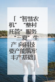 “智慧农机”“整村托管”服务“三夏”生产 向科技要产能筑牢丰产基础