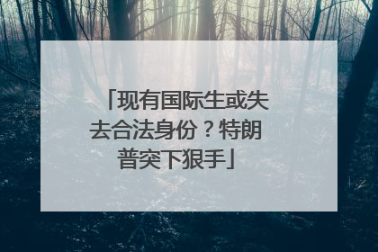 现有国际生或失去合法身份？特朗普突下狠手