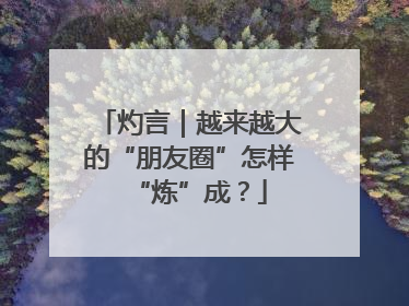 灼言｜越来越大的“朋友圈”怎样“炼”成？