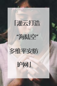灌云打造“海陆空”多维平安防护网
