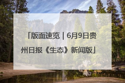 版面速览｜6月9日贵州日报《生态》新闻版