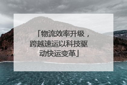 物流效率升级，跨越速运以科技驱动快运变革