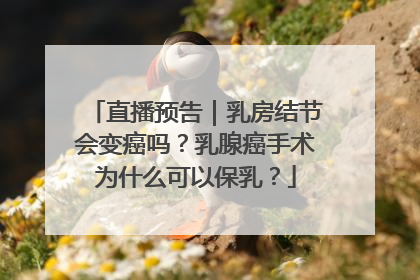 直播预告｜乳房结节会变癌吗？乳腺癌手术为什么可以保乳？