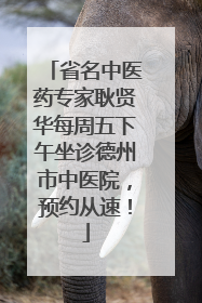 省名中医药专家耿贤华每周五下午坐诊德州市中医院，预约从速！