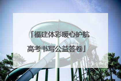 福建体彩暖心护航高考书写公益答卷