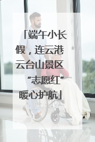 端午小长假，连云港云台山景区“志愿红”暖心护航