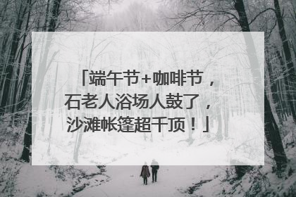 端午节+咖啡节，石老人浴场人鼓了，沙滩帐篷超千顶！