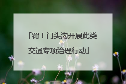 罚！门头沟开展此类交通专项治理行动