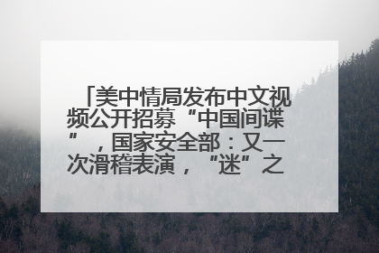 美中情局发布中文视频公开招募“中国间谍”，国家安全部：又一次滑稽表演，“迷”之操作沦为国际笑柄