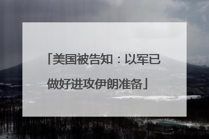 美国被告知：以军已做好进攻伊朗准备