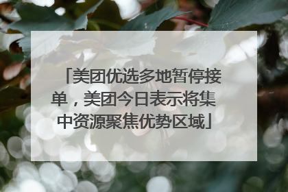 美团优选多地暂停接单，美团今日表示将集中资源聚焦优势区域