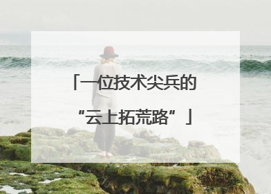 一位技术尖兵的“云上拓荒路”