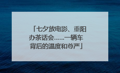 七夕放电影、重阳办茶话会……一辆车背后的温度和尊严