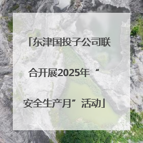 东津国投子公司联合开展2025年“安全生产月”活动