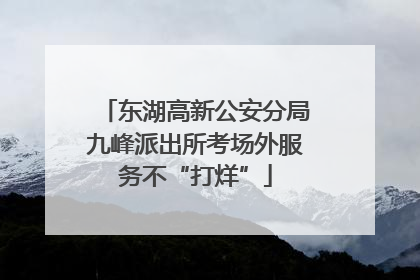 东湖高新公安分局九峰派出所考场外服务不“打烊”