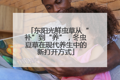东阳光鲜虫草从“补”到“养”，冬虫夏草在现代养生中的新打开方式