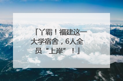 丫霸！福建这一大学宿舍，6人全员“上岸”！