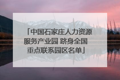 中国石家庄人力资源服务产业园 跻身全国重点联系园区名单