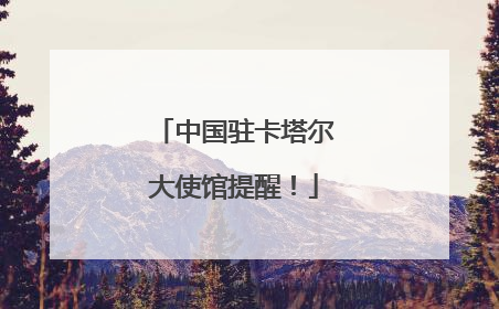 中国驻卡塔尔大使馆提醒！