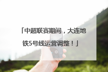 中超联赛期间，大连地铁5号线运营调整！