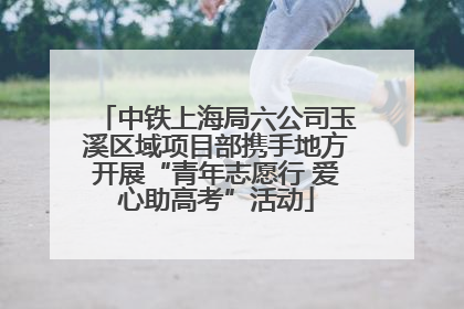 中铁上海局六公司玉溪区域项目部携手地方开展“青年志愿行 爱心助高考”活动