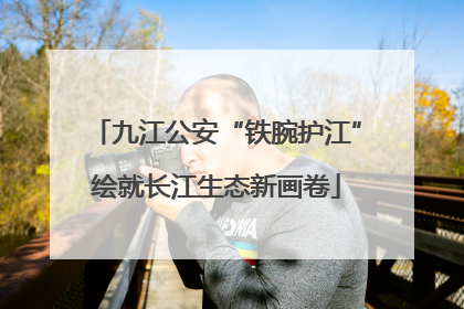 九江公安“铁腕护江”绘就长江生态新画卷