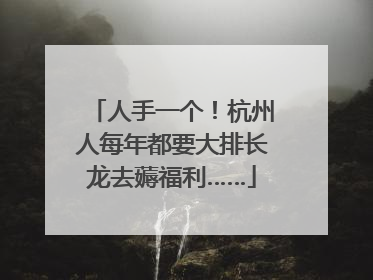 人手一个！杭州人每年都要大排长龙去薅福利……