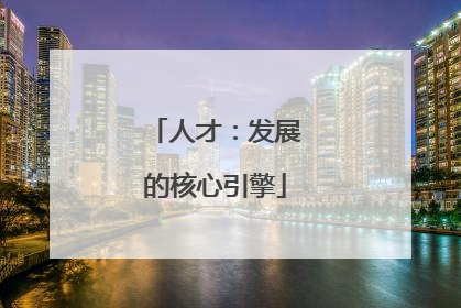 人才：发展的核心引擎