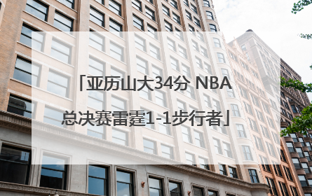 亚历山大34分 NBA总决赛雷霆1-1步行者
