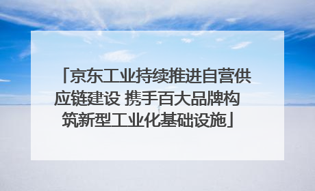 京东工业持续推进自营供应链建设 携手百大品牌构筑新型工业化基础设施