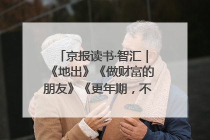 京报读书·智汇｜《地出》《做财富的朋友》《更年期，不是忍忍就好》
