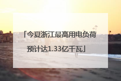 今夏浙江最高用电负荷预计达1.33亿千瓦