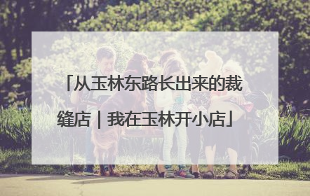 从玉林东路长出来的裁缝店｜我在玉林开小店
