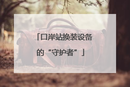 口岸站换装设备的“守护者”