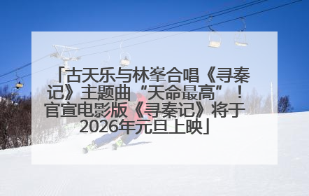 古天乐与林峯合唱《寻秦记》主题曲“天命最高”！官宣电影版《寻秦记》将于2026年元旦上映