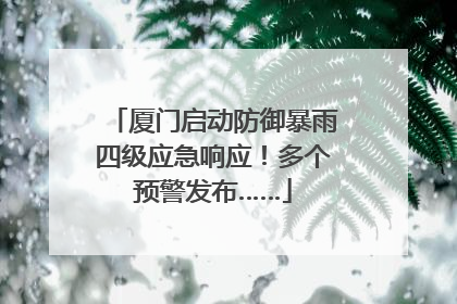 厦门启动防御暴雨四级应急响应！多个预警发布……