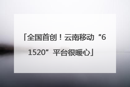 全国首创！云南移动“61520”平台很暖心