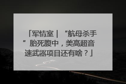 军情室｜“航母杀手”胎死腹中，美高超音速武器项目还有啥？