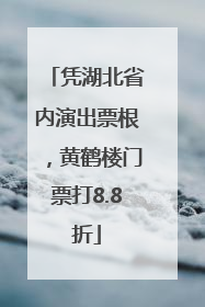 凭湖北省内演出票根，黄鹤楼门票打8.8折