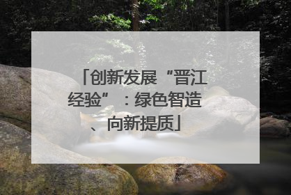 创新发展“晋江经验”：绿色智造、向新提质