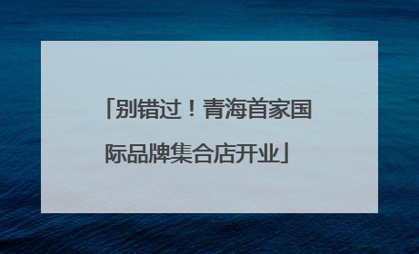 别错过！青海首家国际品牌集合店开业