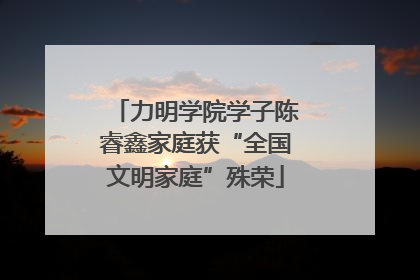 力明学院学子陈睿鑫家庭获“全国文明家庭”殊荣