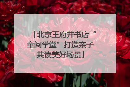 北京王府井书店“童阅学堂”打造亲子共读美好场景