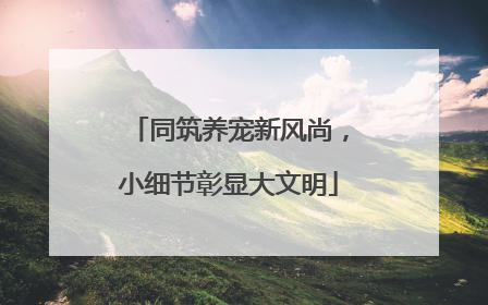 同筑养宠新风尚，小细节彰显大文明