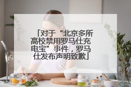 对于“北京多所高校禁用罗马仕充电宝”事件，罗马仕发布声明致歉