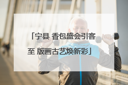 宁县 香包盛会引客至 版画古艺焕新彩