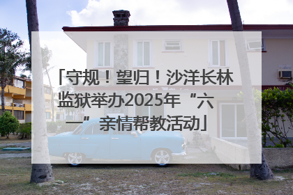 守规！望归！沙洋长林监狱举办2025年“六一”亲情帮教活动