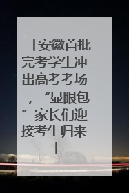 安徽首批完考学生冲出高考考场，“显眼包”家长们迎接考生归来
